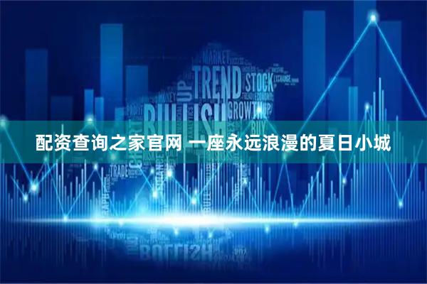 配资查询之家官网 一座永远浪漫的夏日小城